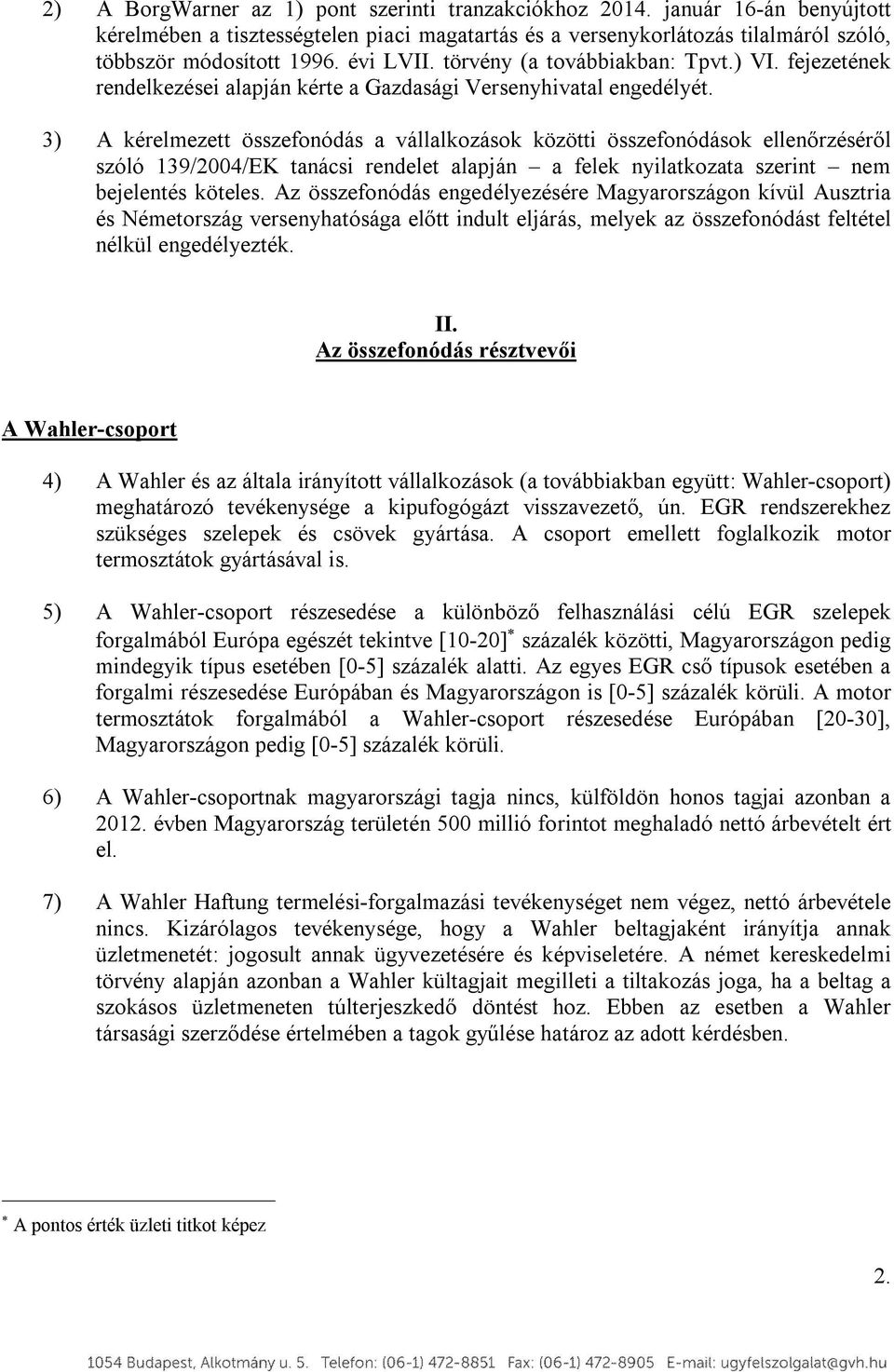 3) A kérelmezett összefonódás a vállalkozások közötti összefonódások ellenőrzéséről szóló 139/2004/EK tanácsi rendelet alapján a felek nyilatkozata szerint nem bejelentés köteles.