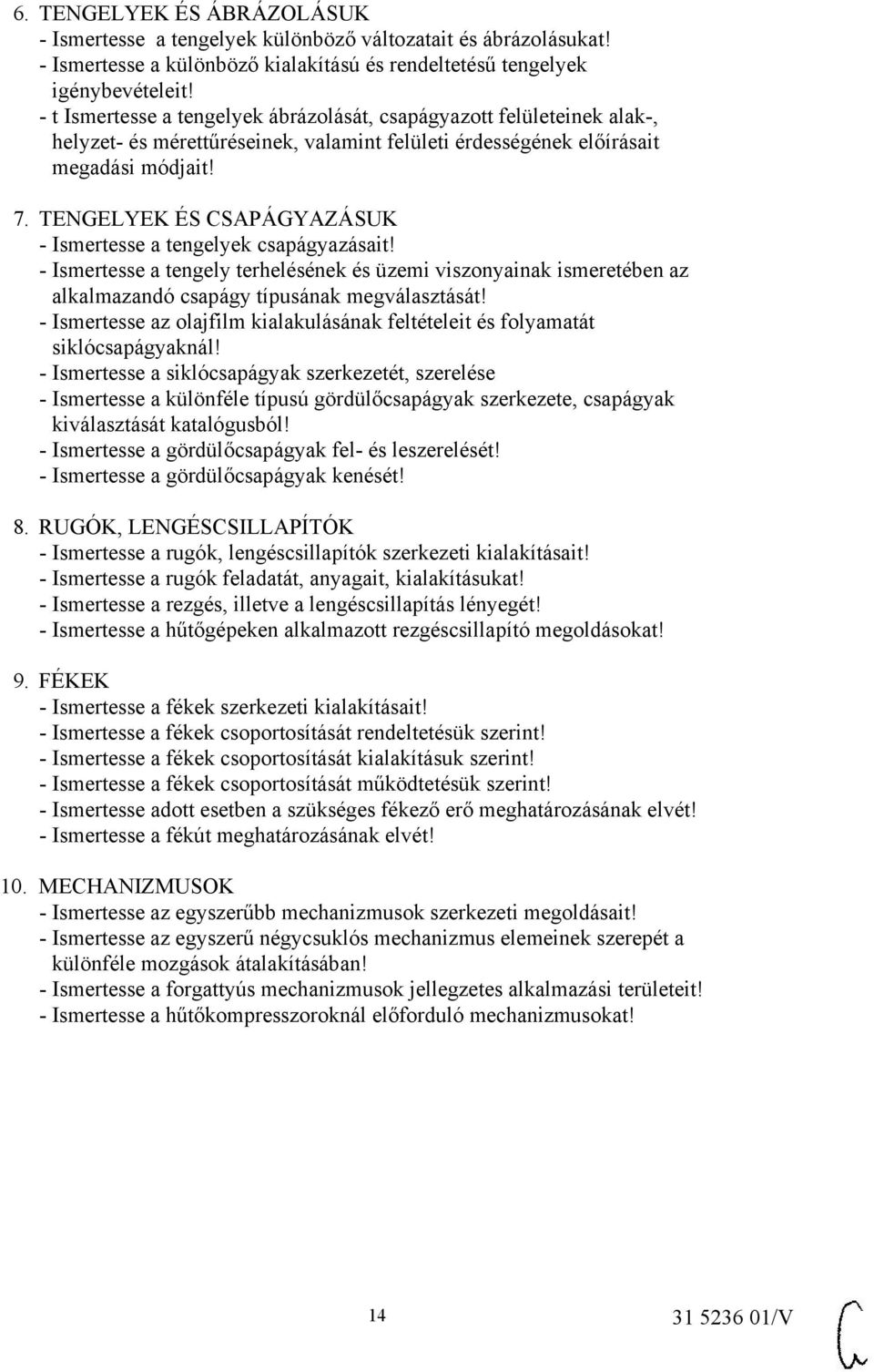 TENGELYEK ÉS CSAPÁGYAZÁSUK - Ismertesse a tengelyek csapágyazásait! - Ismertesse a tengely terhelésének és üzemi viszonyainak ismeretében az alkalmazandó csapágy típusának megválasztását!