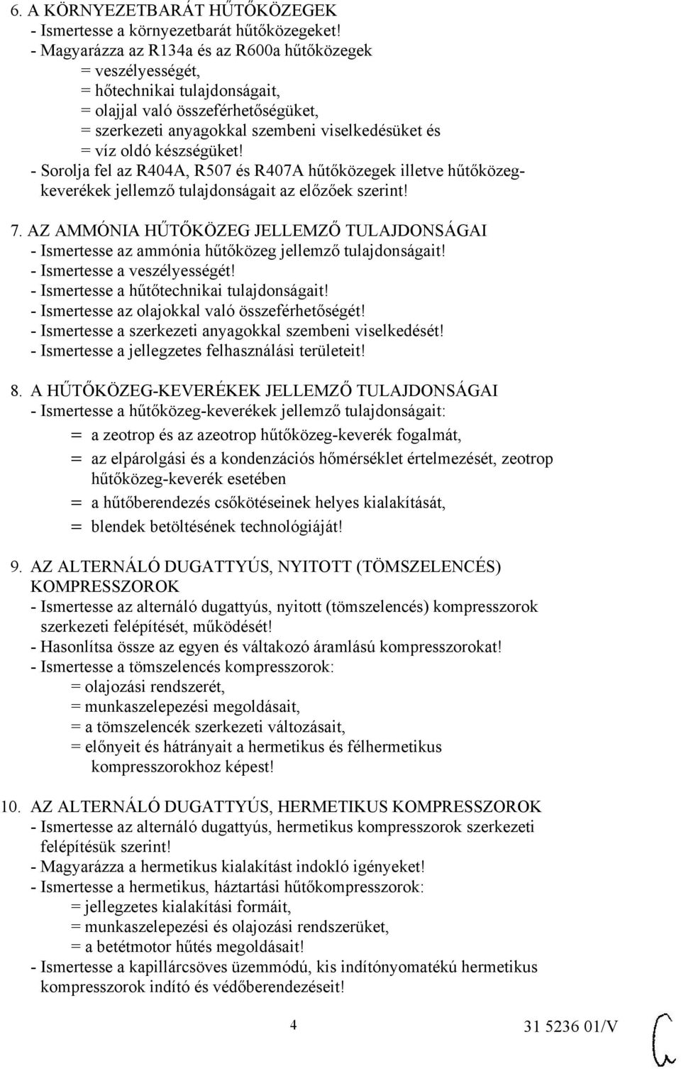 készségüket! - Sorolja fel az R404A, R507 és R407A hűtőközegek illetve hűtőközegkeverékek jellemző tulajdonságait az előzőek szerint! 7.