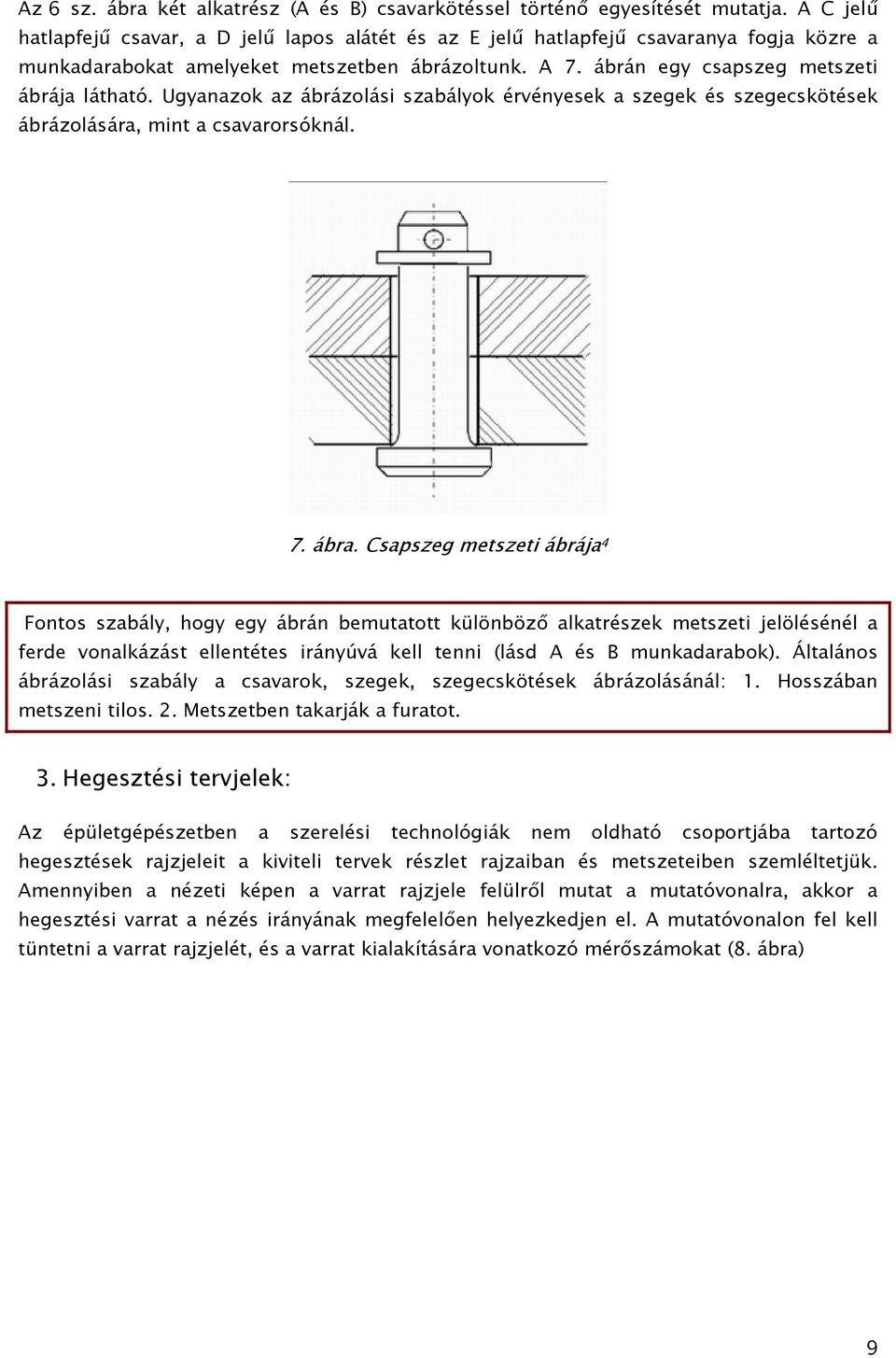 Ugyanazok az ábrázolási szabályok érvényesek a szegek és szegecskötések ábrázolására, mint a csavarorsóknál. 7. ábra.