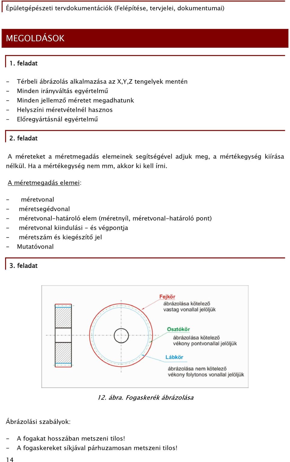 2. feladat A méreteket a méretmegadás elemeinek segítségével adjuk meg, a mértékegység kiírása nélkül. Ha a mértékegység nem mm, akkor ki kell írni.