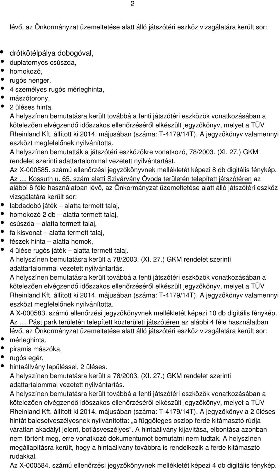 A helyszínen bemutatták a játszótéri eszközökre vonatkozó, 78/2003. (XI. 27.) GKM rendelet szerinti adattartalommal vezetett nyilvántartást. Az X-000585.