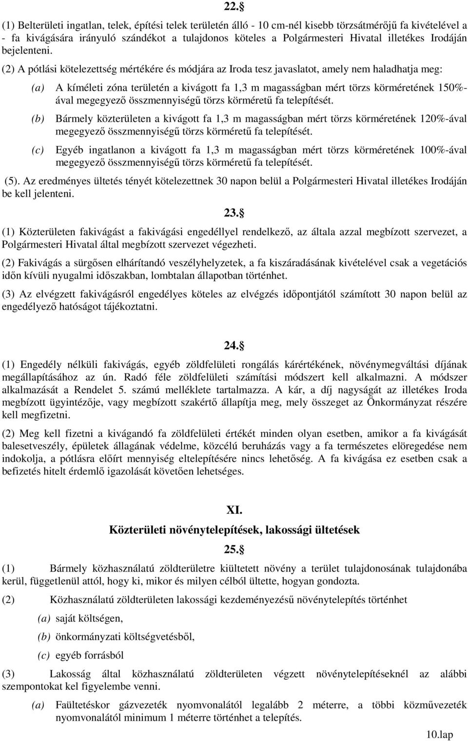 (2) A pótlási kötelezettség mértékére és módjára az Iroda tesz javaslatot, amely nem haladhatja meg: (a) A kíméleti zóna területén a kivágott fa 1,3 m magasságban mért törzs körméretének 150%- ával