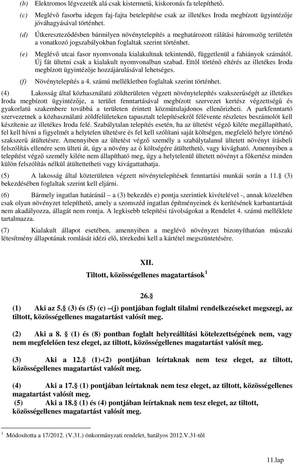 (e) (f) Meglévő utcai fasor nyomvonala kialakultnak tekintendő, függetlenül a fahiányok számától. Új fát ültetni csak a kialakult nyomvonalban szabad.