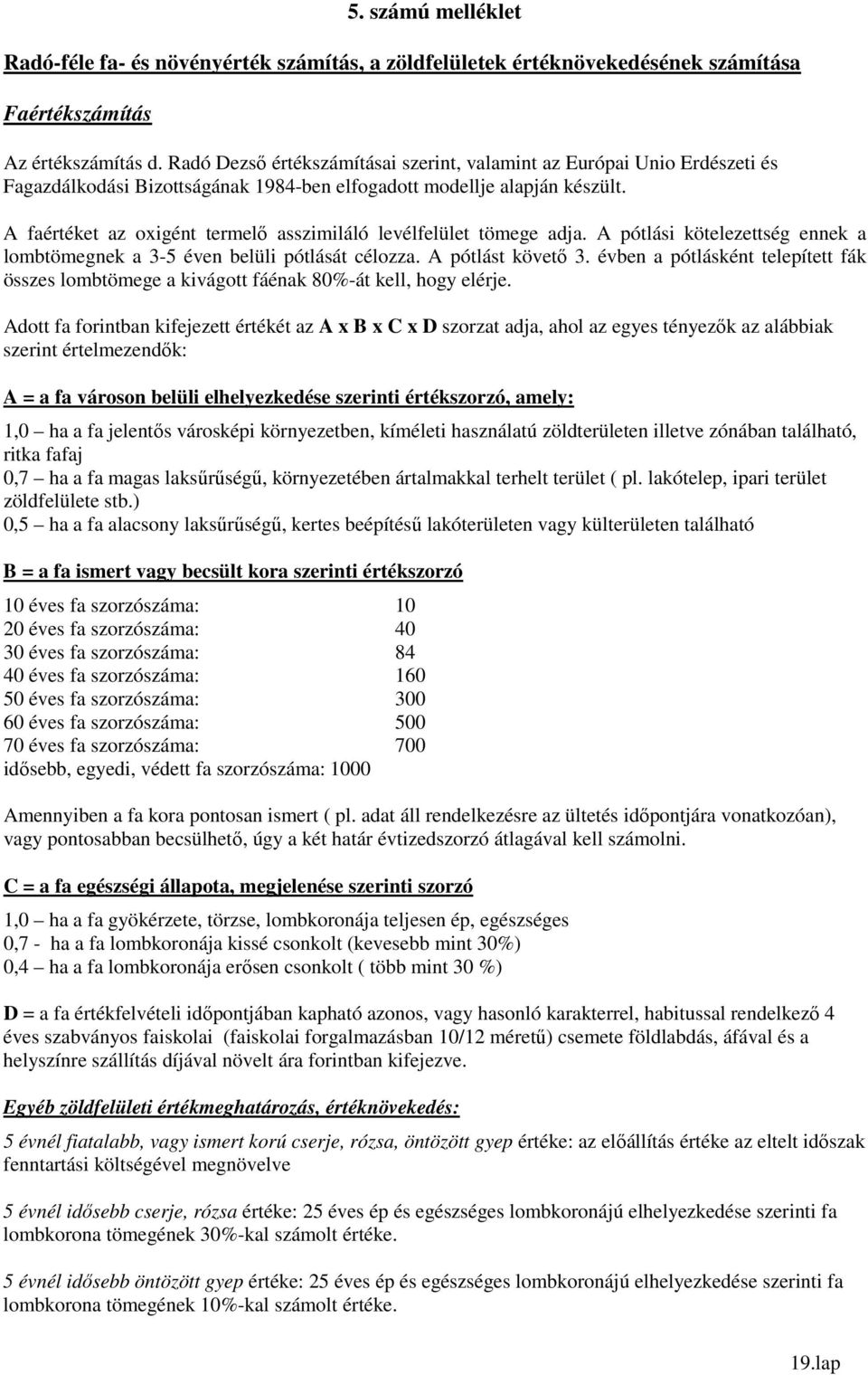 A faértéket az oxigént termelő asszimiláló levélfelület tömege adja. A pótlási kötelezettség ennek a lombtömegnek a 3-5 éven belüli pótlását célozza. A pótlást követő 3.