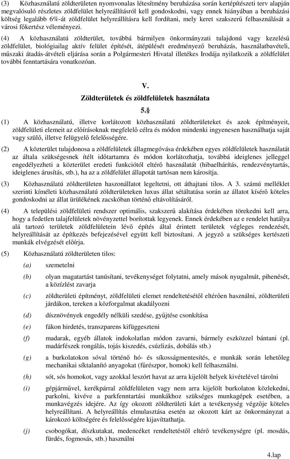 (4) A közhasználatú zöldterület, továbbá bármilyen önkormányzati tulajdonú vagy kezelésű zöldfelület, biológiailag aktív felület építését, átépülését eredményező beruházás, használatbavételi, műszaki