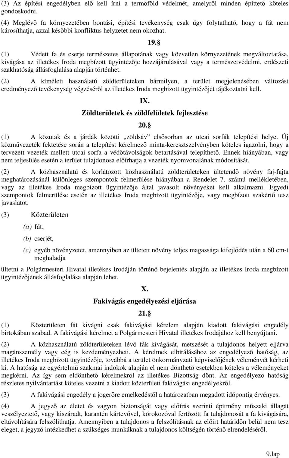 (1) Védett fa és cserje természetes állapotának vagy közvetlen környezetének megváltoztatása, kivágása az illetékes Iroda megbízott ügyintézője hozzájárulásával vagy a természetvédelmi, erdészeti