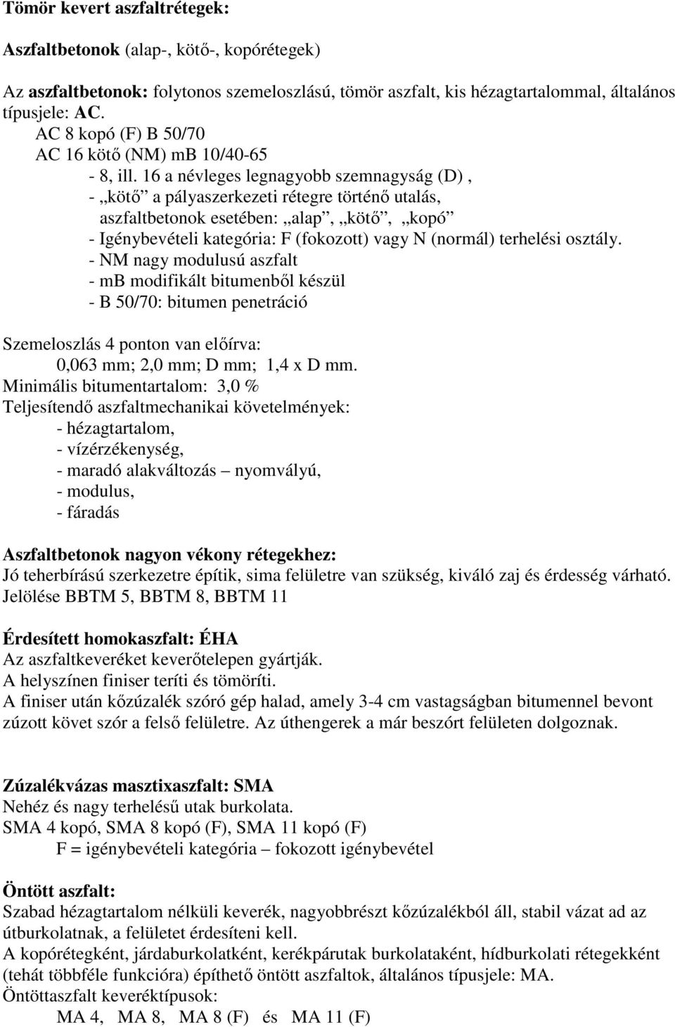 16 a névleges legnagyobb szemnagyság (D), - kötő a pályaszerkezeti rétegre történő utalás, aszfaltbetonok esetében: alap, kötő, kopó - Igénybevételi kategória: F (fokozott) vagy N (normál) terhelési