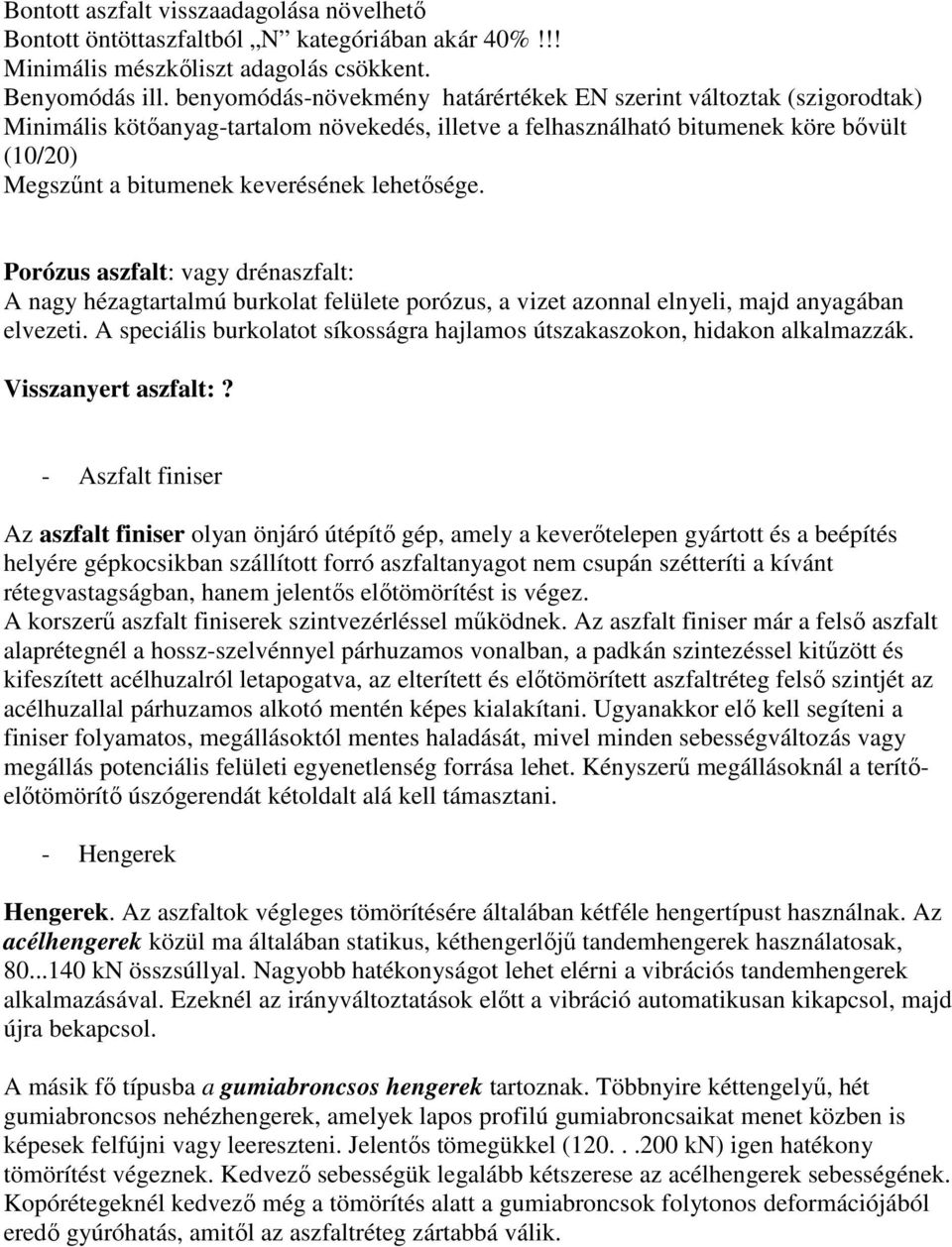 lehetősége. Porózus aszfalt: vagy drénaszfalt: A nagy hézagtartalmú burkolat felülete porózus, a vizet azonnal elnyeli, majd anyagában elvezeti.