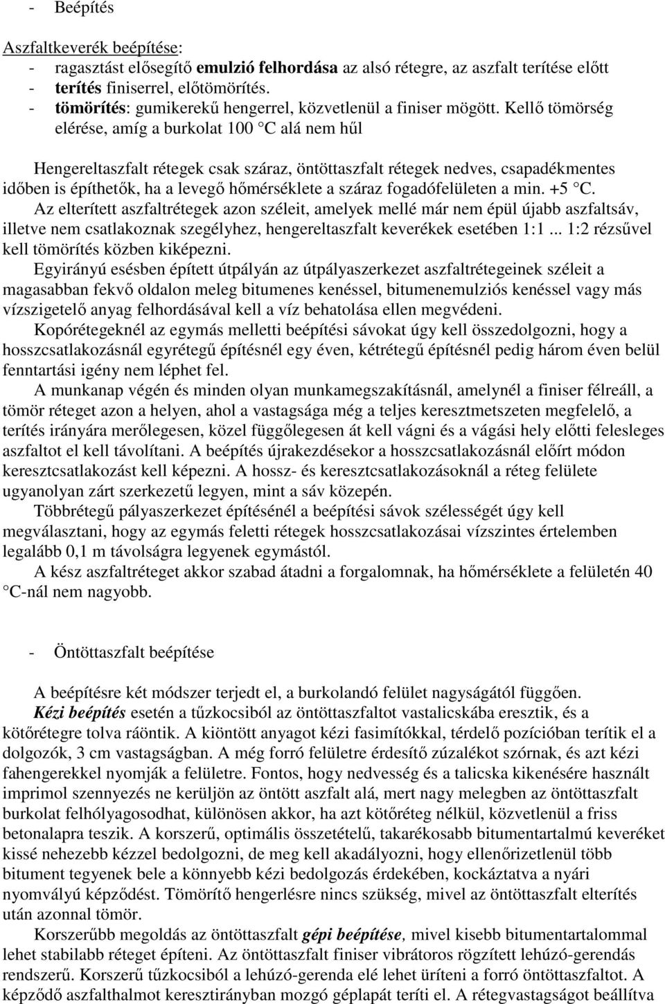 Kellő tömörség elérése, amíg a burkolat 100 C alá nem hűl Hengereltaszfalt rétegek csak száraz, öntöttaszfalt rétegek nedves, csapadékmentes időben is építhetők, ha a levegő hőmérséklete a száraz