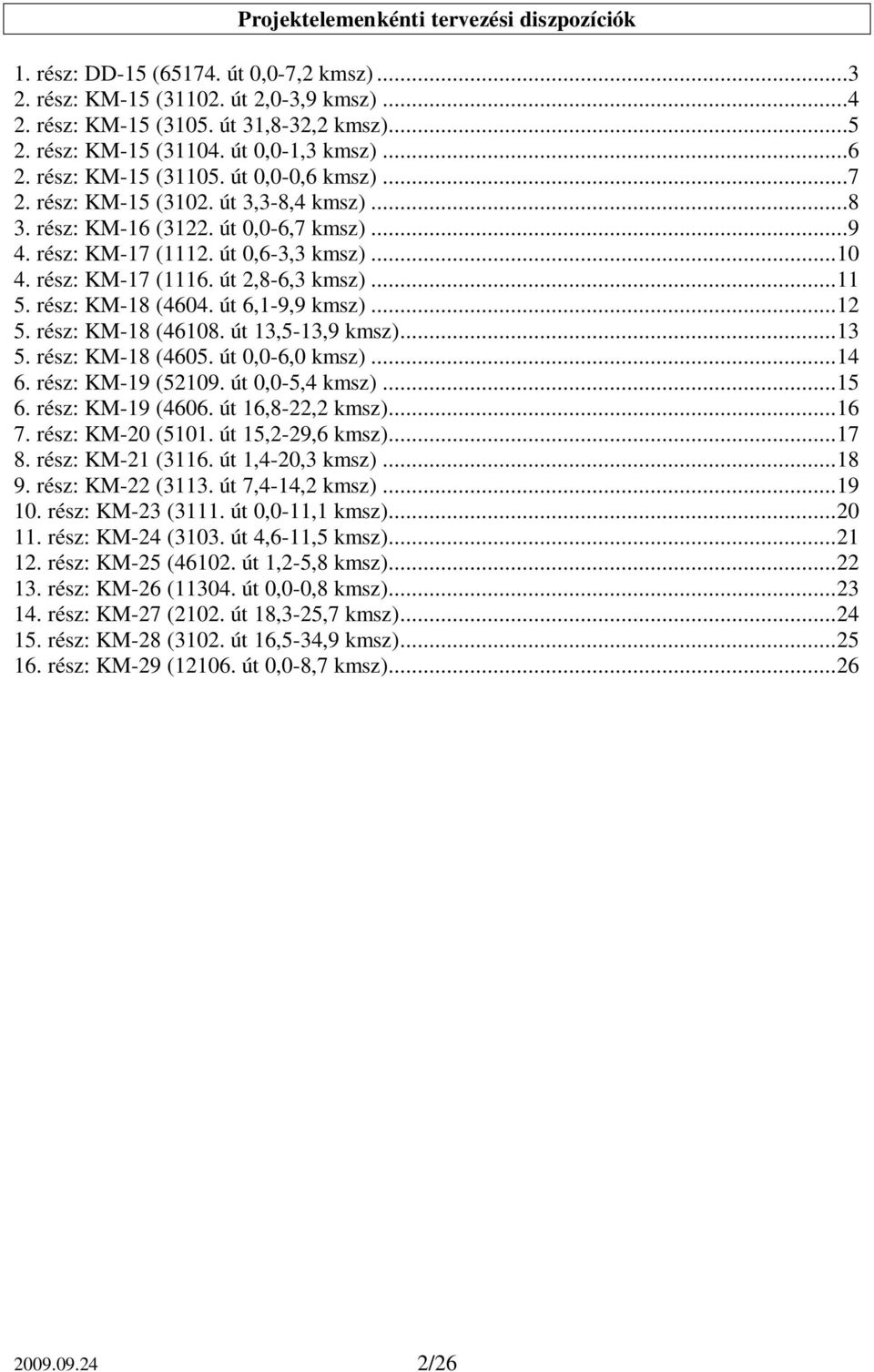 rész: KM-17 (1116. út 2,8-6,3 kmsz)...11 5. rész: KM-18 (4604. út 6,1-9,9 kmsz)...12 5. rész: KM-18 (46108. út 13,5-13,9 kmsz)...13 5. rész: KM-18 (4605. út 0,0-6,0 kmsz)...14 6. rész: KM-19 (52109.