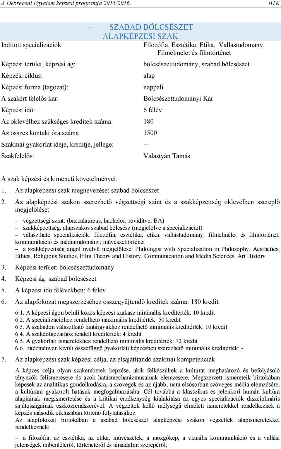 1500 Szakmai gyakorlat ideje, kreditje, jellege: -- Szakfelelős: Valastyán Tamás A szak képzési és kimeneti követelményei: 1. Az alapképzési szak megnevezése: szabad bölcsészet 2.