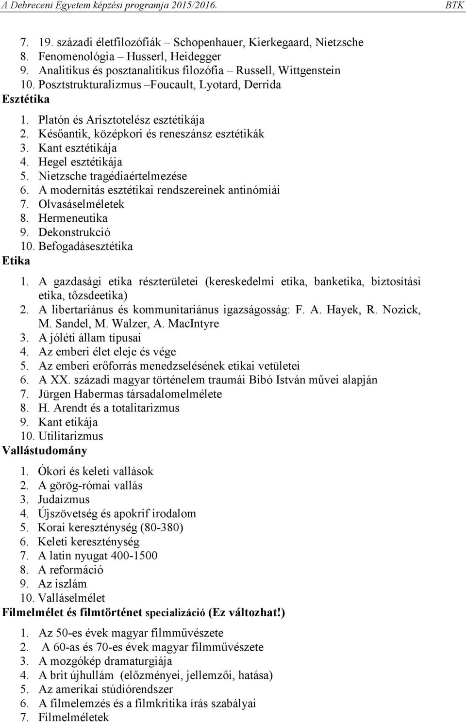 Nietzsche tragédiaértelmezése 6. A modernitás esztétikai rendszereinek antinómiái 7. Olvasáselméletek 8. Hermeneutika 9. Dekonstrukció 10. Befogadásesztétika Etika 1.