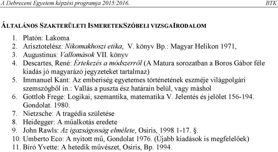 Immanuel Kant: Az emberiség egyetemes történetének eszméje világpolgári szemszögből in.: Vallás a puszta ész határain belül, vagy máshol 6. Gottlob Frege: Logikai, szemantika, matematika V.