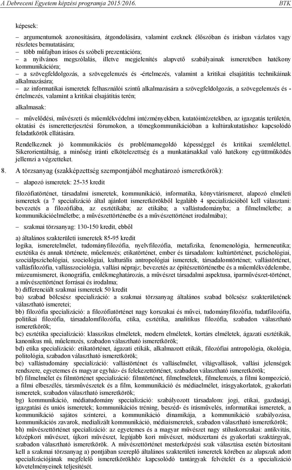 informatikai ismeretek felhasználói szintű alkalmazására a szövegfeldolgozás, a szövegelemzés és - értelmezés, valamint a kritikai elsajátítás terén; alkalmasak: művelődési, művészeti és