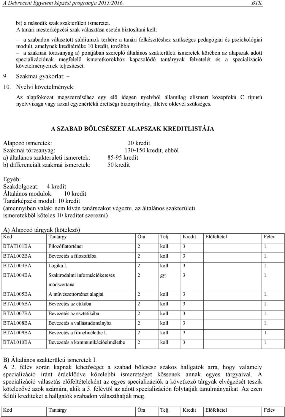 kredit, továbbá a szakmai törzsanyag a) pontjában szereplő általános szakterületi ismeretek körében az alapszak adott specializációnak megfelelő ismeretkörökhöz kapcsolódó tantárgyak felvételét és a