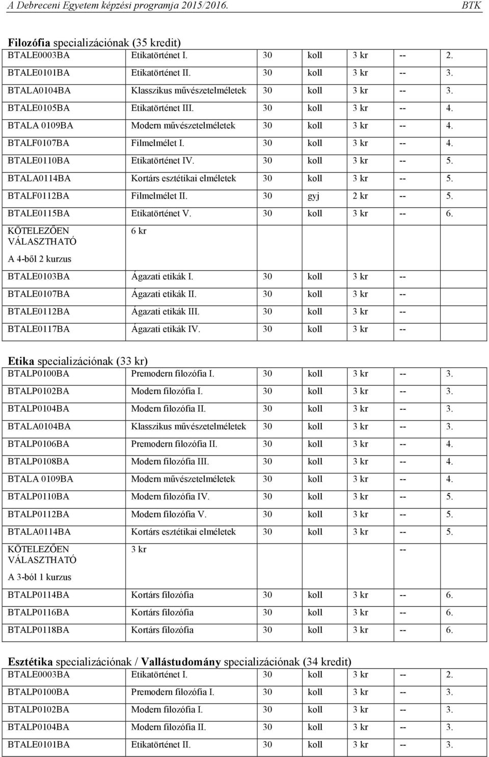 BTALF0112BA Filmelmélet II. 30 gyj 2 kr -- 5. BTALE0115BA Etikatörténet V. kr -- 6. KÖTELEZŐEN VÁLASZTHATÓ A 4-ből 2 kurzus 6 kr BTALE0103BA Ágazati etikák I. kr -- BTALE0107BA Ágazati etikák II.