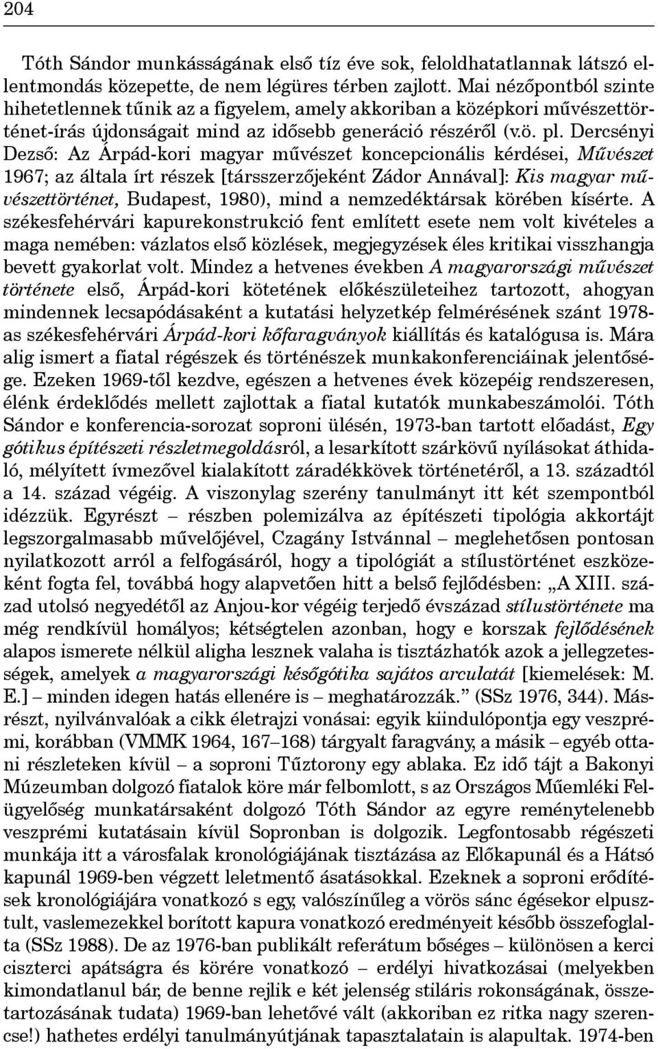 Dercsényi Dezsô: Az Árpád-kori magyar mûvészet koncepcionális kérdései, Mûvészet 1967; az általa írt részek [társszerzôjeként Zádor Annával]: Kis magyar mûvészettörténet, Budapest, 1980), mind a