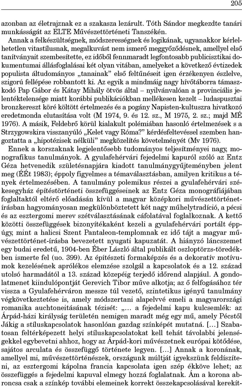 legfontosabb publicisztikai dokumentumai állásfoglalásai két olyan vitában, amelyeket a következô évtizedek populista áltudományos tanainak elsô feltûnéseit igen érzékenyen észlelve, szigorú