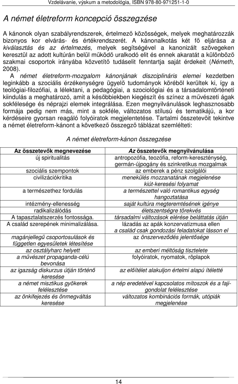 csoportok irányába közvetítő tudáselit fenntartja saját érdekeit (Németh, 2008).