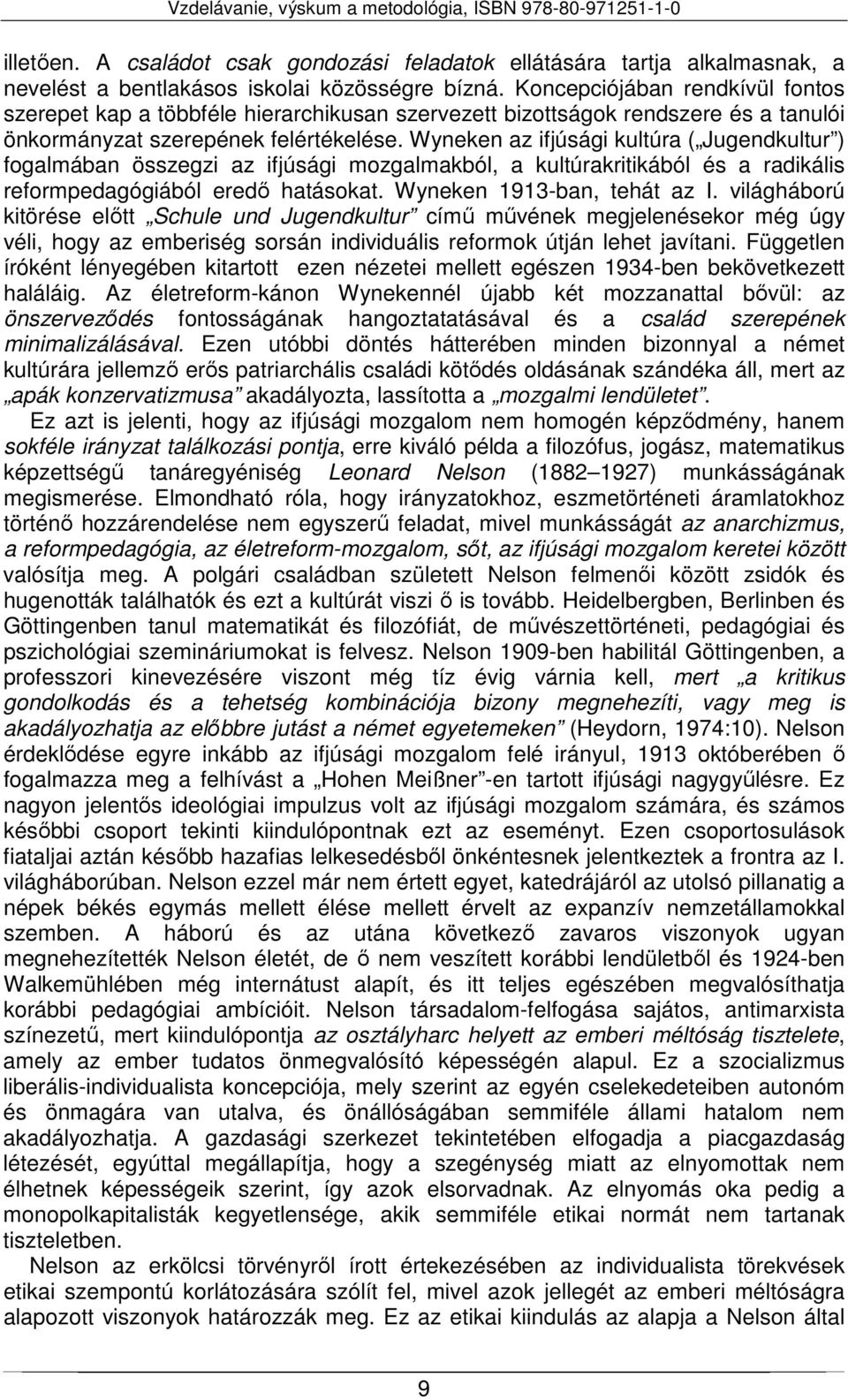 Wyneken az ifjúsági kultúra ( Jugendkultur ) fogalmában összegzi az ifjúsági mozgalmakból, a kultúrakritikából és a radikális reformpedagógiából eredő hatásokat. Wyneken 1913-ban, tehát az I.