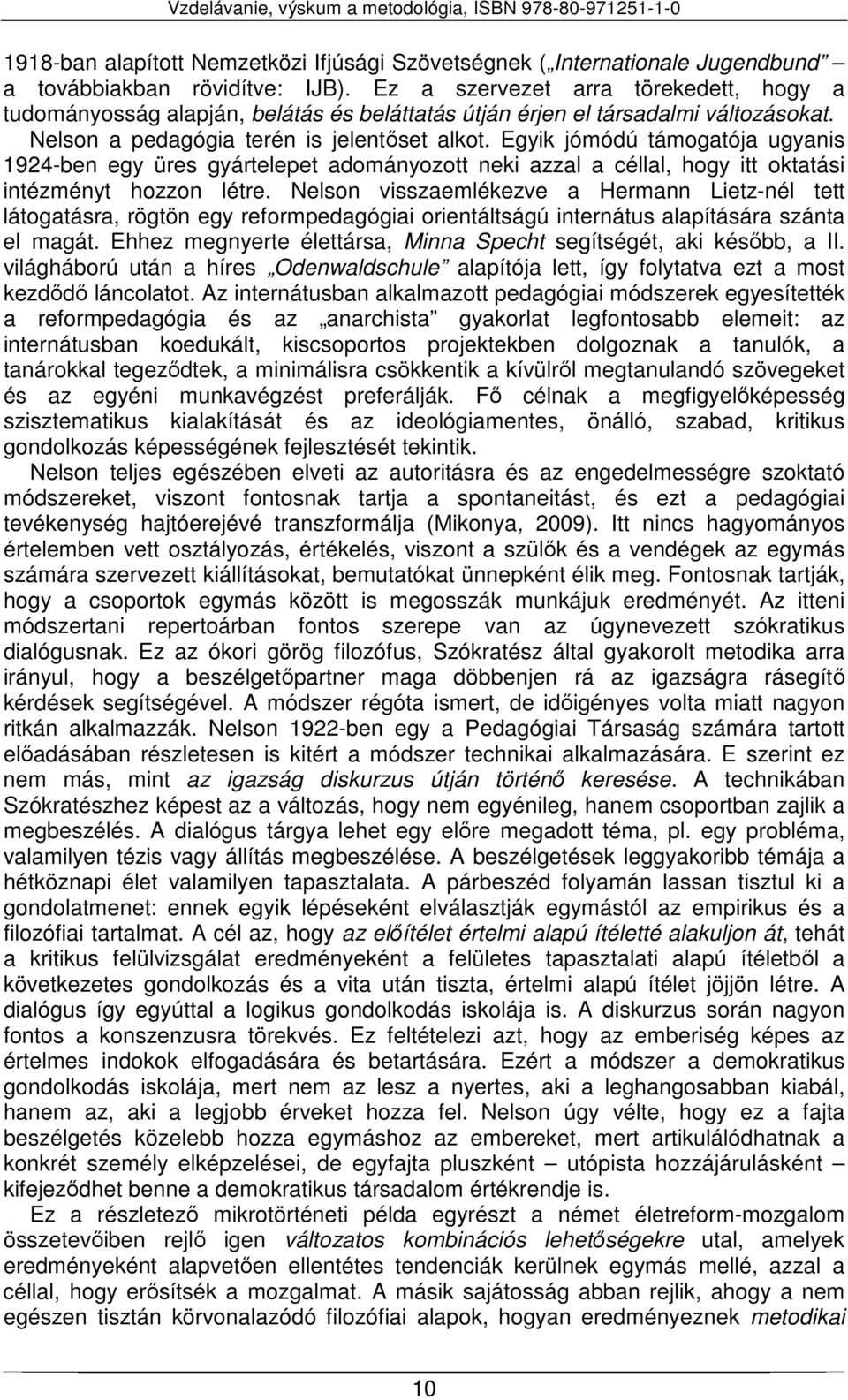 Egyik jómódú támogatója ugyanis 1924-ben egy üres gyártelepet adományozott neki azzal a céllal, hogy itt oktatási intézményt hozzon létre.