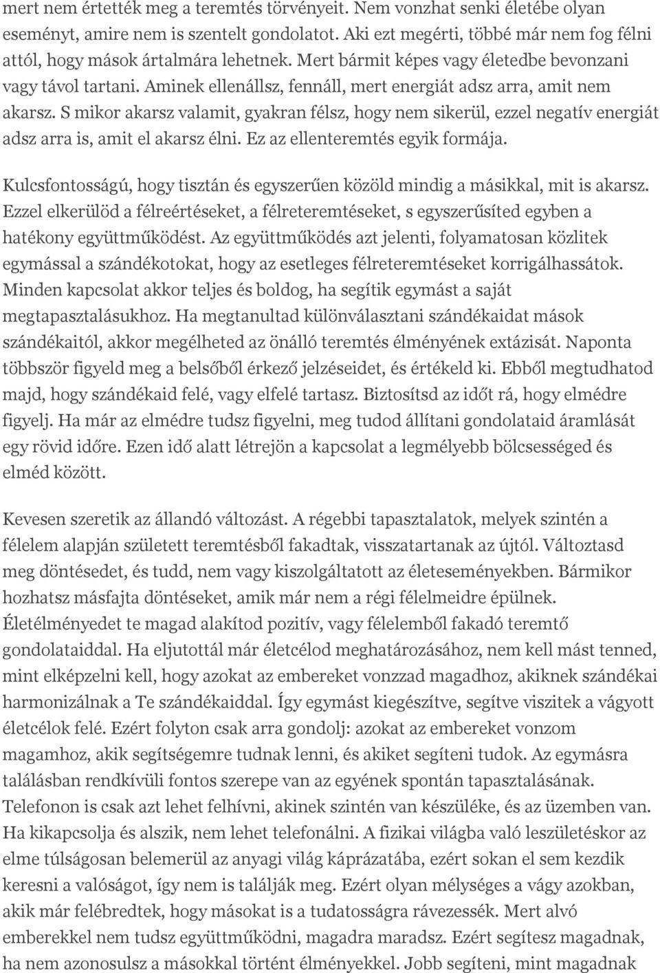 S mikor akarsz valamit, gyakran félsz, hogy nem sikerül, ezzel negatív energiát adsz arra is, amit el akarsz élni. Ez az ellenteremtés egyik formája.