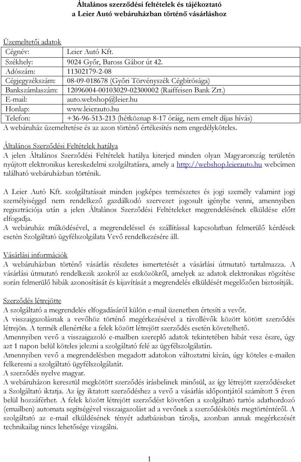 leierauto.hu Telefon: +36-96-513-213 (hétköznap 8-17 óráig, nem emelt díjas hívás) A webáruház üzemeltetése és az azon történő értékesítés nem engedélyköteles.