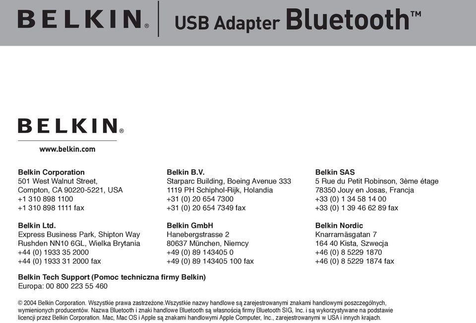 Starparc Building, Boeing Avenue 333 1119 PH Schiphol-Rijk, Holandia +31 (0) 20 654 7300 +31 (0) 20 654 7349 fax Belkin GmbH Hanebergstrasse 2 80637 München, Niemcy +49 (0) 89 143405 0 +49 (0) 89