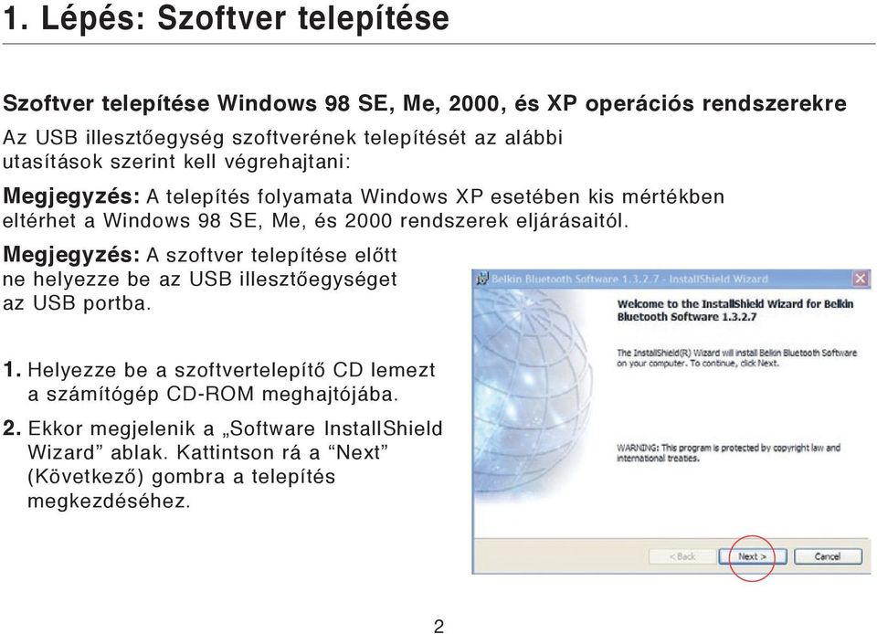 rendszerek eljárásaitól. Megjegyzés: A szoftver telepítése előtt ne helyezze be az USB illesztőegységet az USB portba. 1.