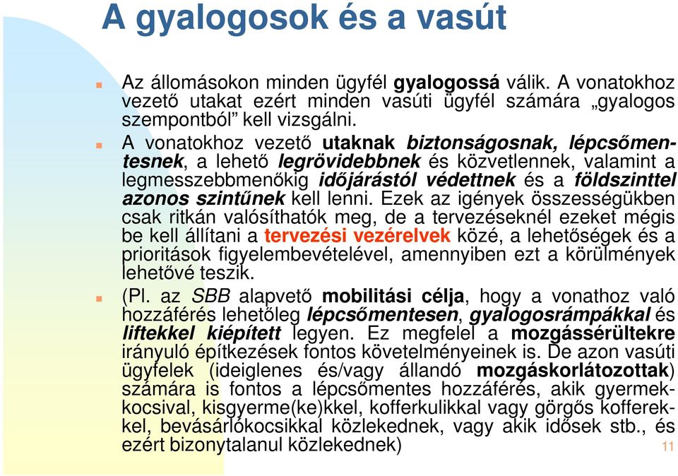 Ezek az igények összességükben csak ritkán valósíthatók meg, de a tervezéseknél ezeket mégis be kell állítani a tervezési vezérelvek közé, a lehetőségek és a prioritások figyelembevételével,