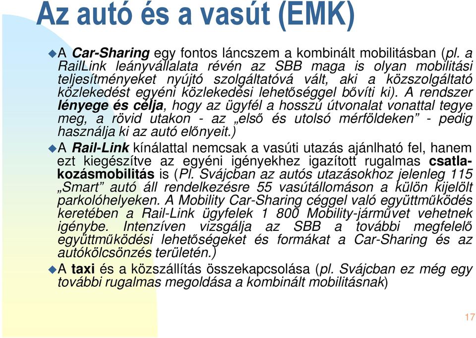 A rendszer lényege és célja, hogy az ügyfél a hosszú útvonalat vonattal tegye meg, a rövid utakon - az első és utolsó mérföldeken - pedig használja ki az autó előnyeit.