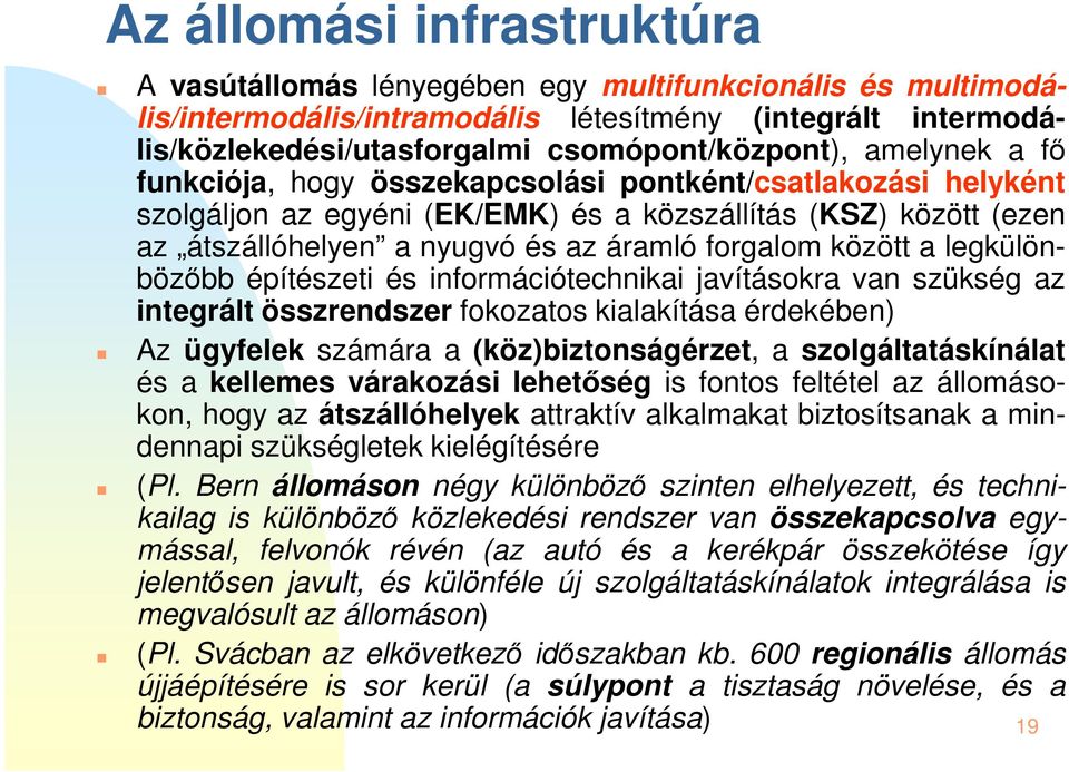 a legkülönbözőbb építészeti és információtechnikai javításokra van szükség az integrált összrendszer fokozatos kialakítása érdekében) Az ügyfelek számára a (köz)biztonságérzet, a szolgáltatáskínálat