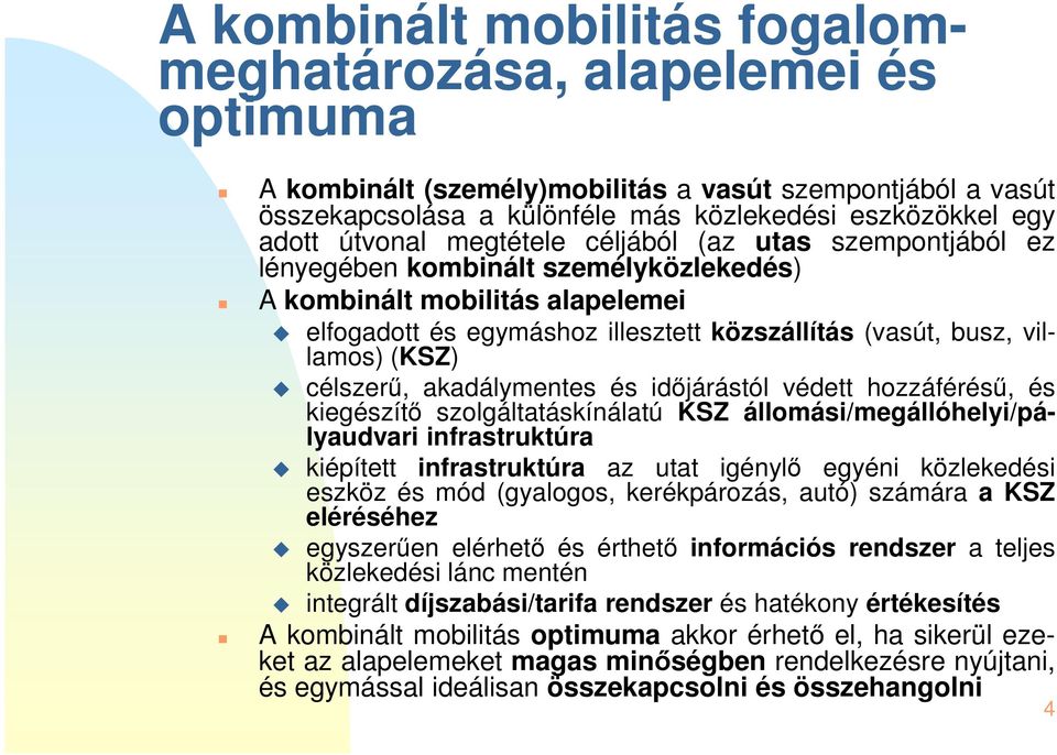 (KSZ) célszerű, akadálymentes és időjárástól védett hozzáférésű, és kiegészítő szolgáltatáskínálatú KSZ állomási/megállóhelyi/pályaudvari infrastruktúra kiépített infrastruktúra az utat igénylő