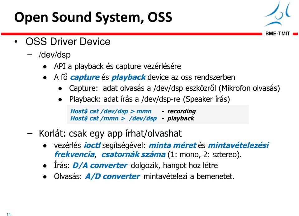 recording Host$ cat /mmn > /dev/dsp - playback Korlát: csak egy app írhat/olvashat vezérlés ioctl segítségével: minta méret és mintavételezési