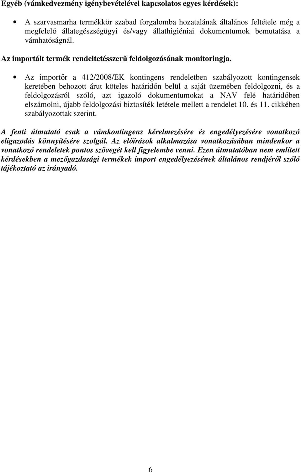 Az importőr a 412/2008/EK kontingens rendeletben szabályozott kontingensek keretében behozott árut köteles határidőn belül a saját üzemében feldolgozni, és a feldolgozásról szóló, azt igazoló