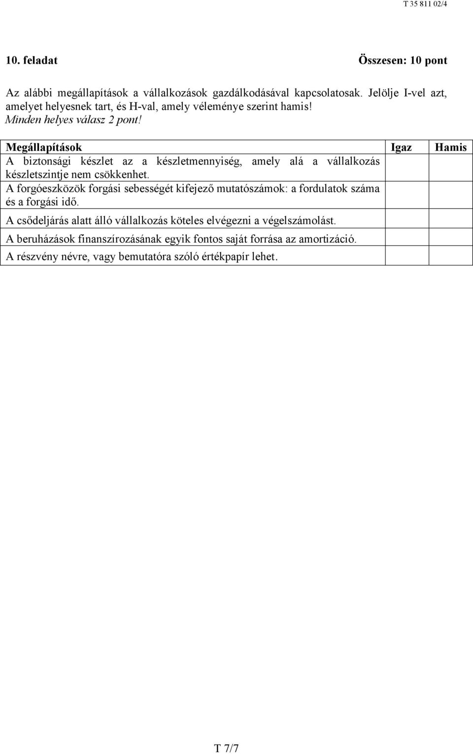 Megállapítások Igaz Hamis A biztonsági készlet az a készletmennyiség, amely alá a vállalkozás készletszintje nem csökkenhet.