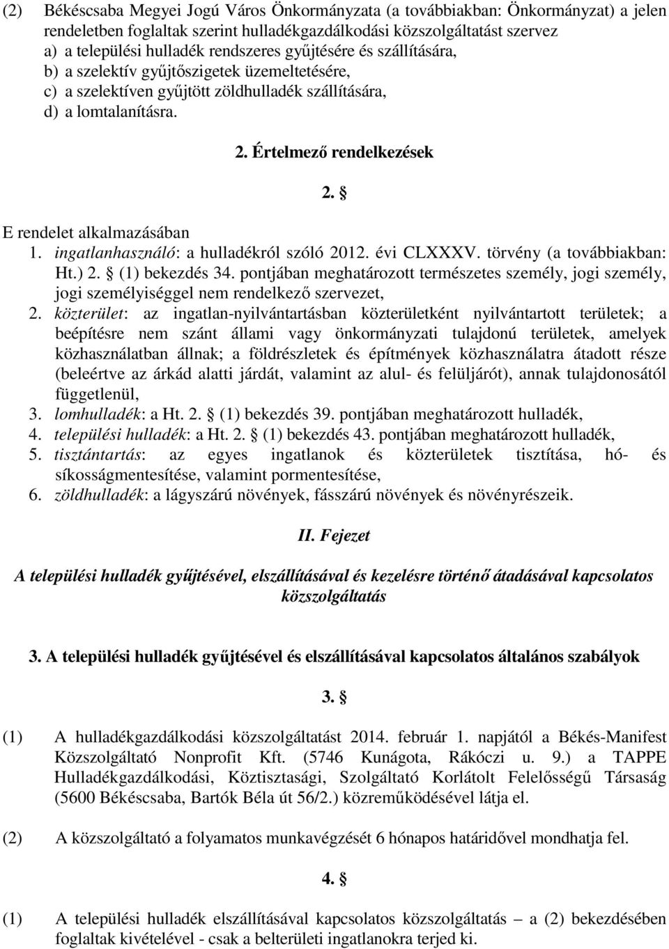 E rendelet alkalmazásában 1. ingatlanhasználó: a hulladékról szóló 2012. évi CLXXXV. törvény (a továbbiakban: Ht.) 2. (1) bekezdés 34.