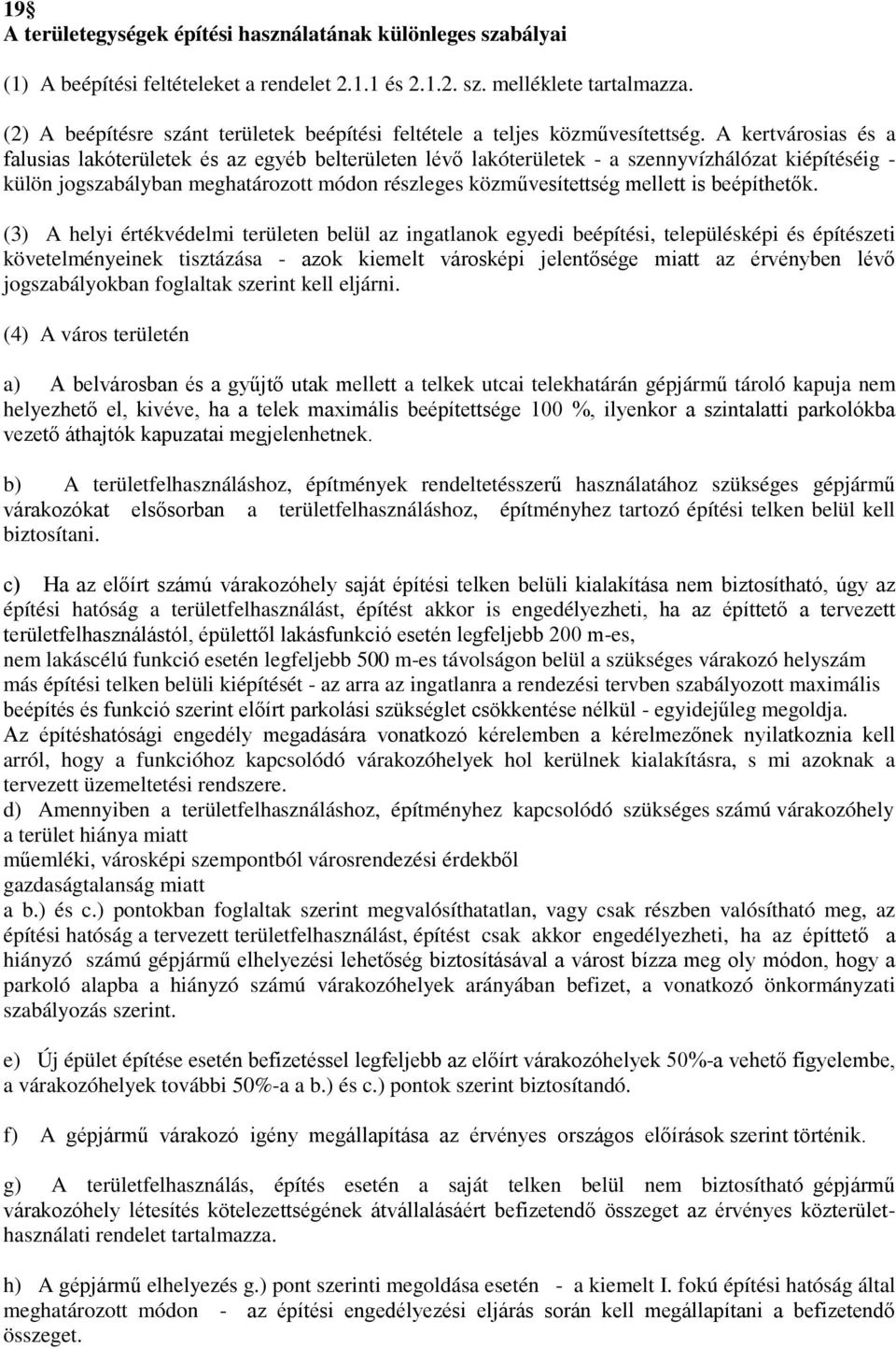 A kertvárosias és a falusias lakóterületek és az egyéb belterületen lévő lakóterületek - a szennyvízhálózat kiépítéséig - külön jogszabályban meghatározott módon részleges közművesítettség mellett is