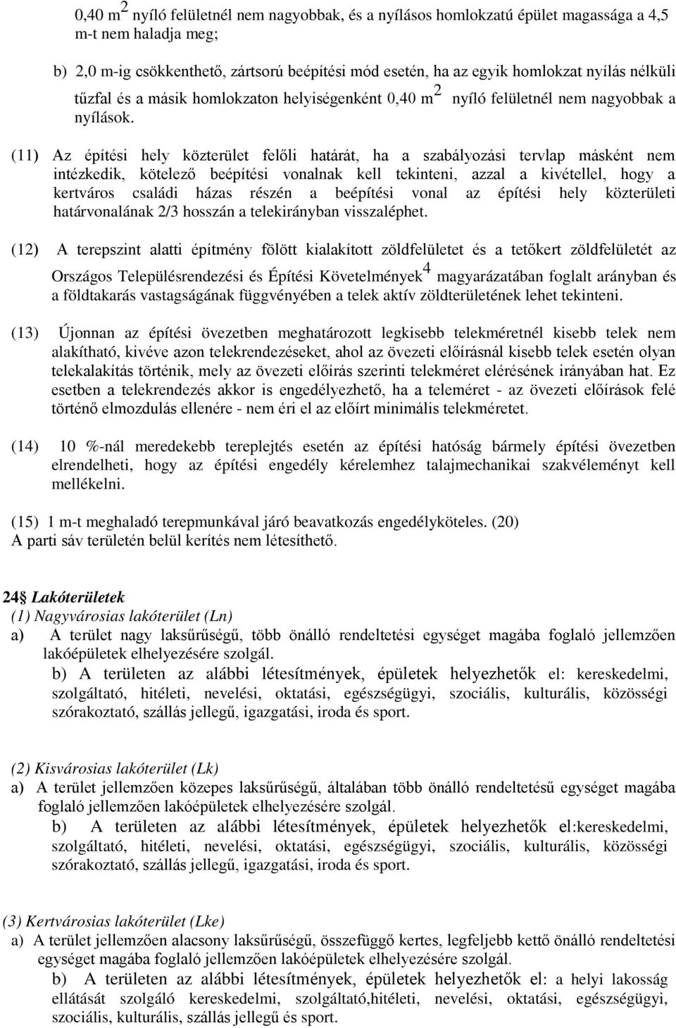 (11) Az építési hely közterület felőli határát, ha a szabályozási tervlap másként nem intézkedik, kötelező beépítési vonalnak kell tekinteni, azzal a kivétellel, hogy a kertváros családi házas részén