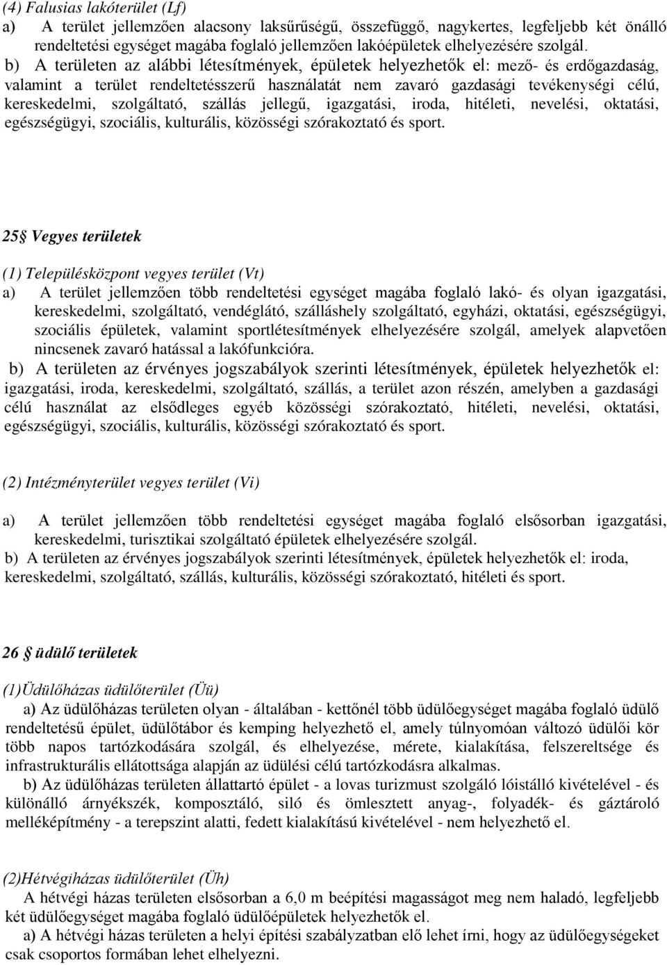 b) A területen az alábbi létesítmények, épületek helyezhetők el: mező- és erdőgazdaság, valamint a terület rendeltetésszerű használatát nem zavaró gazdasági tevékenységi célú, kereskedelmi,