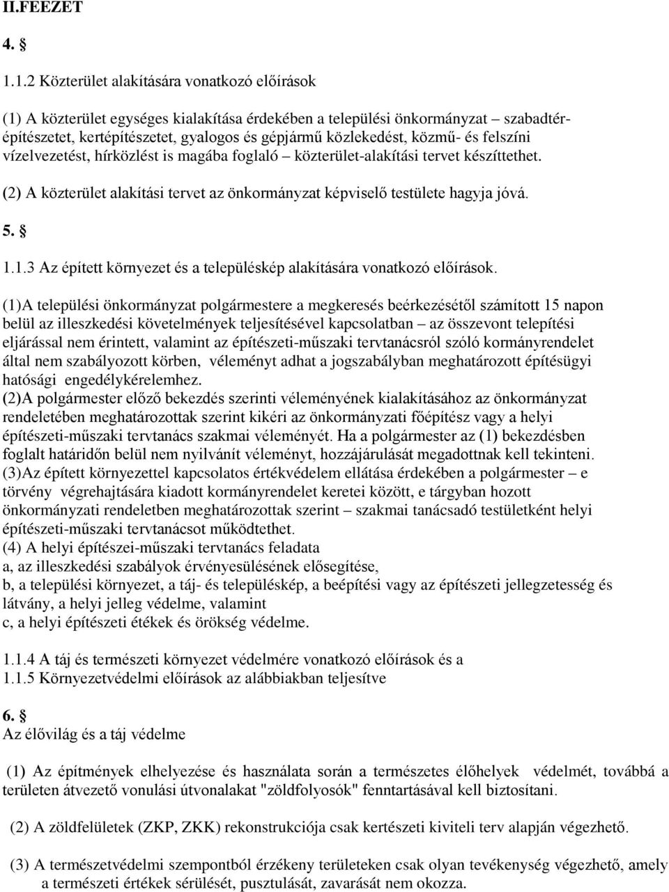 közmű- és felszíni vízelvezetést, hírközlést is magába foglaló közterület-alakítási tervet készíttethet. (2) A közterület alakítási tervet az önkormányzat képviselő testülete hagyja jóvá. 5. 1.