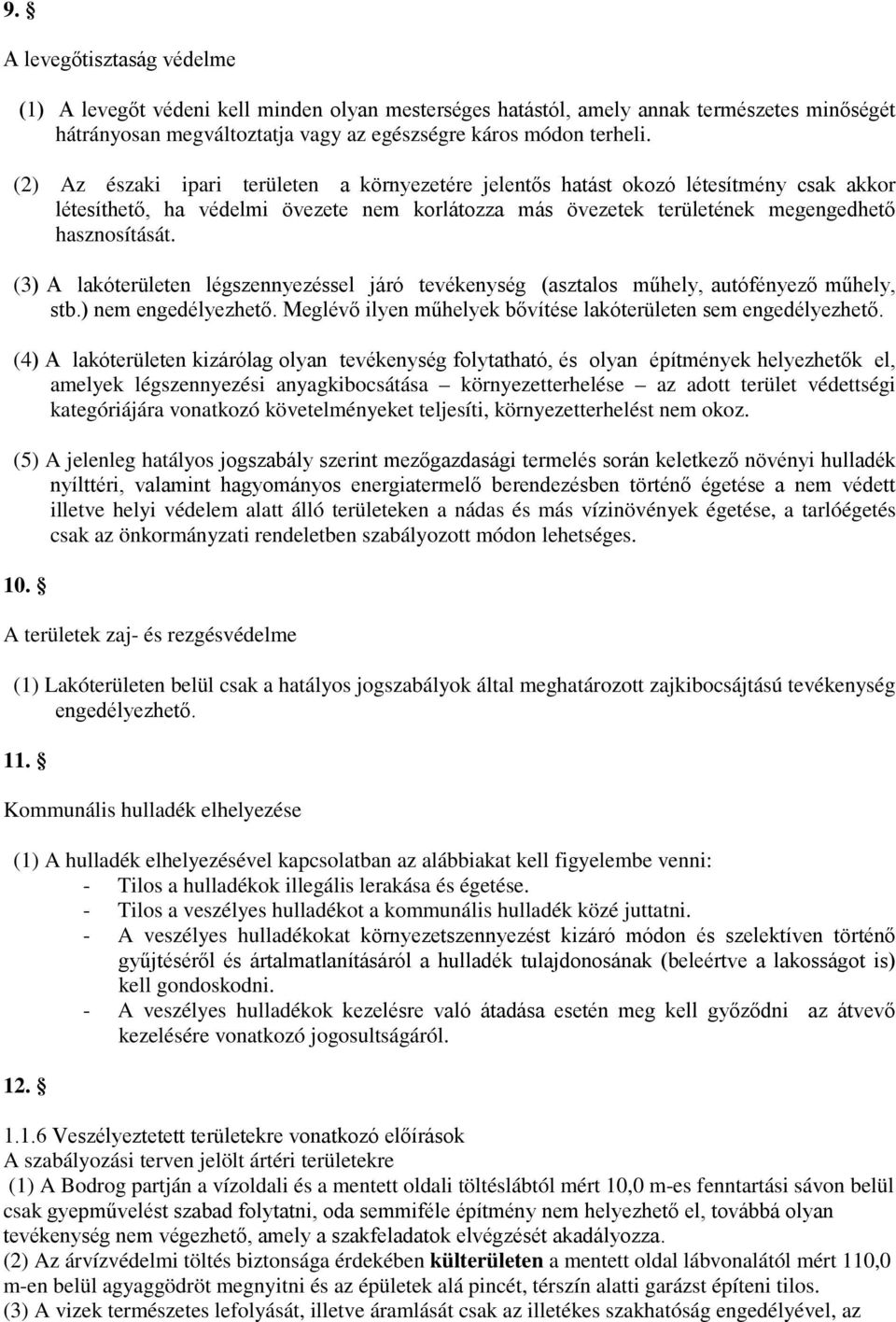 (3) A lakóterületen légszennyezéssel járó tevékenység (asztalos műhely, autófényező műhely, stb.) nem engedélyezhető. Meglévő ilyen műhelyek bővítése lakóterületen sem engedélyezhető.