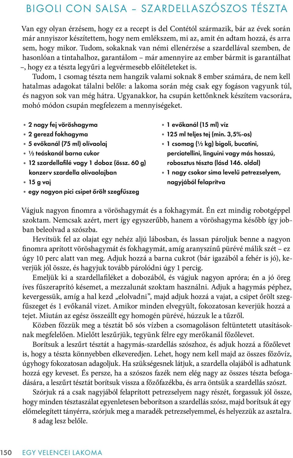 Tudom, sokaknak van némi ellenérzése a szardellával szemben, de hasonlóan a tintahalhoz, garantálom már amennyire az ember bármit is garantálhat, hogy ez a tészta legyűri a legvérmesebb előítéleteket