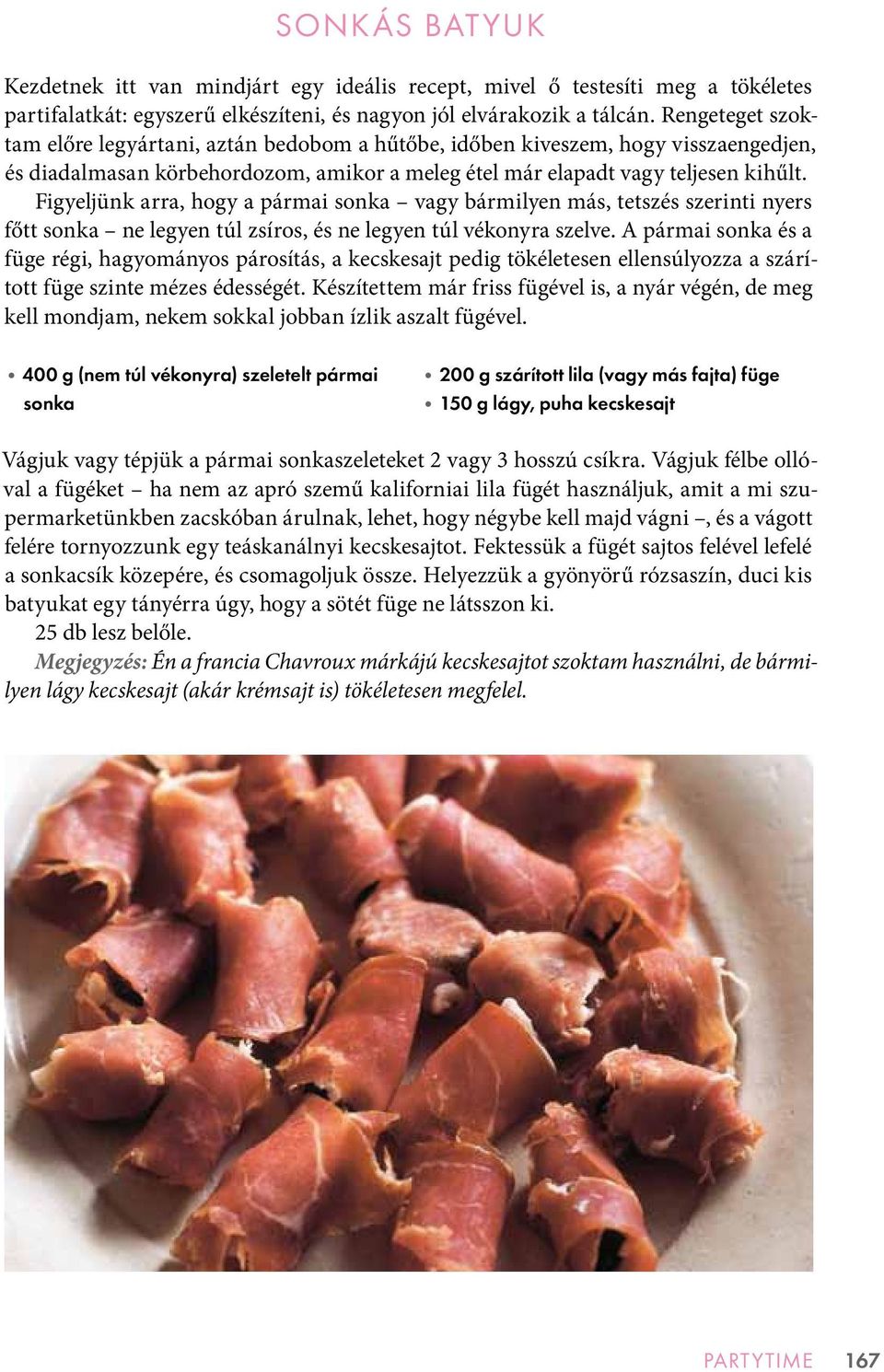 Figyeljünk arra, hogy a pármai sonka vagy bármilyen más, tetszés szerinti nyers főtt sonka ne legyen túl zsíros, és ne legyen túl vékonyra szelve.