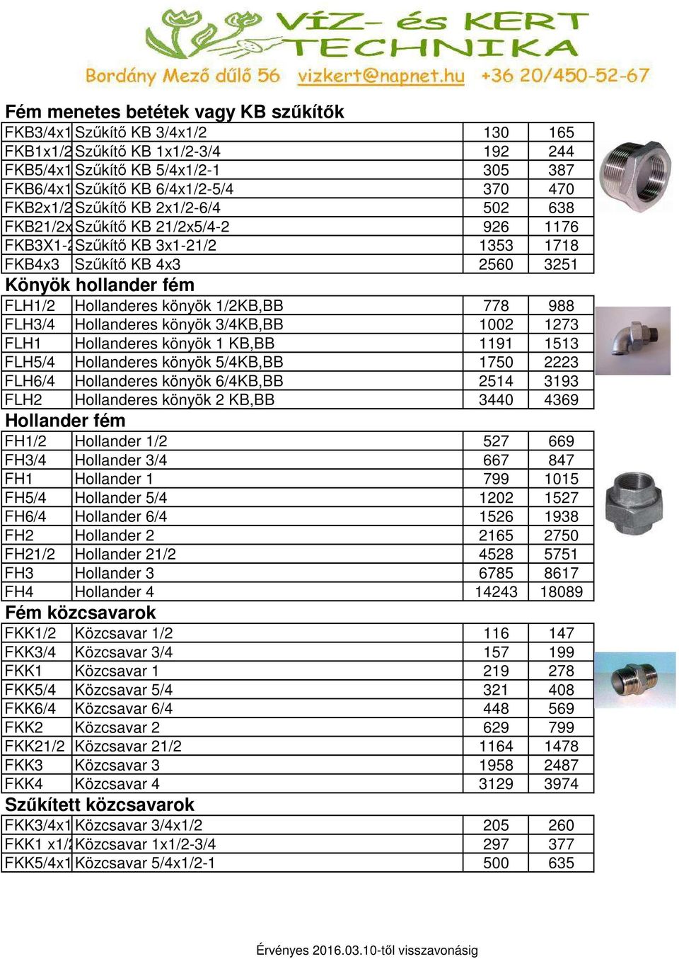 Hollanderes könyök 1/2KB,BB 778 988 FLH3/4 Hollanderes könyök 3/4KB,BB 1002 1273 FLH1 Hollanderes könyök 1 KB,BB 1191 1513 FLH5/4 Hollanderes könyök 5/4KB,BB 1750 2223 FLH6/4 Hollanderes könyök