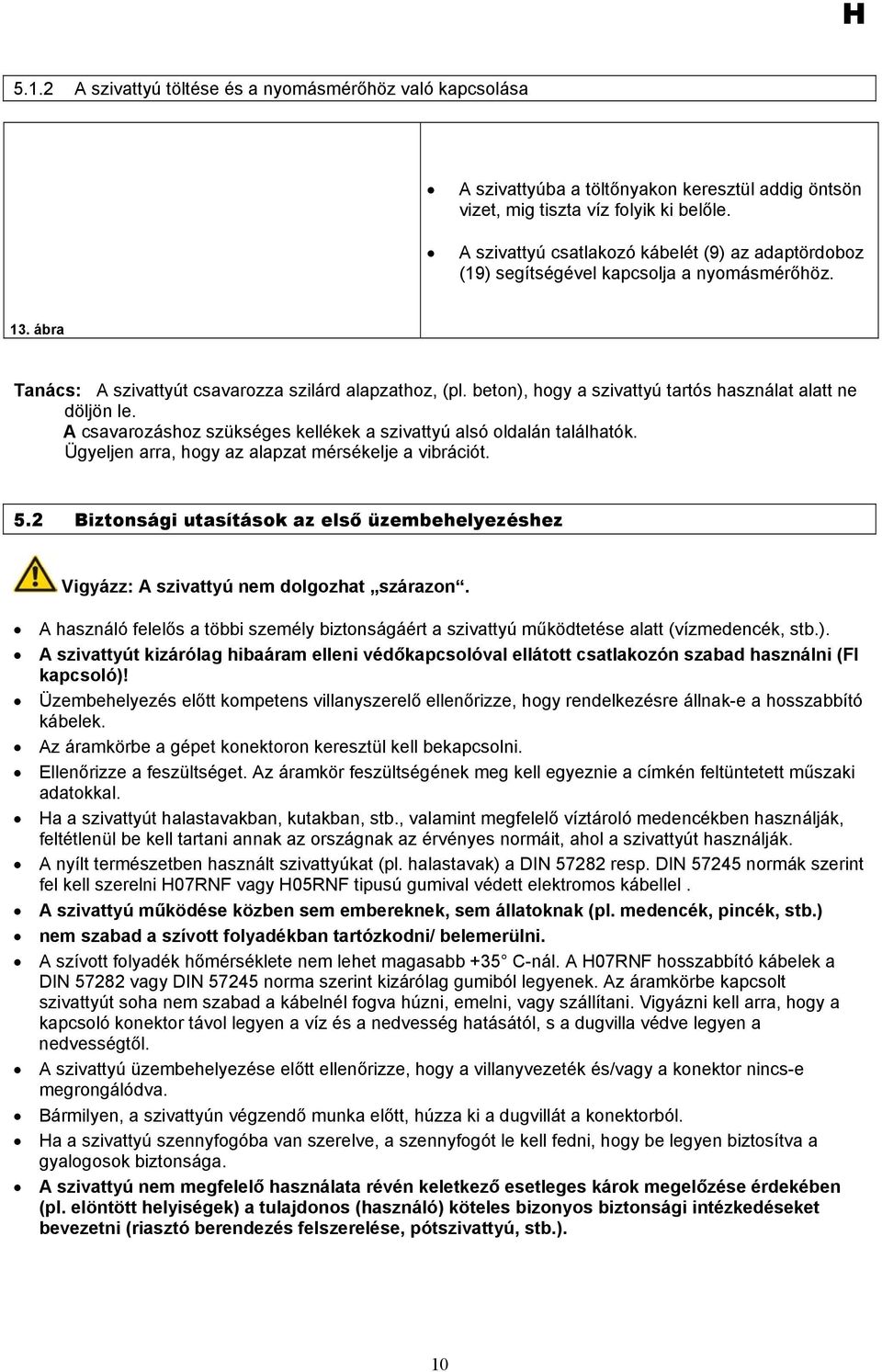 beton), hogy a szivattyú tartós használat alatt ne döljön le. A csavarozáshoz szükséges kellékek a szivattyú alsó oldalán találhatók. Ügyeljen arra, hogy az alapzat mérsékelje a vibrációt. 5.