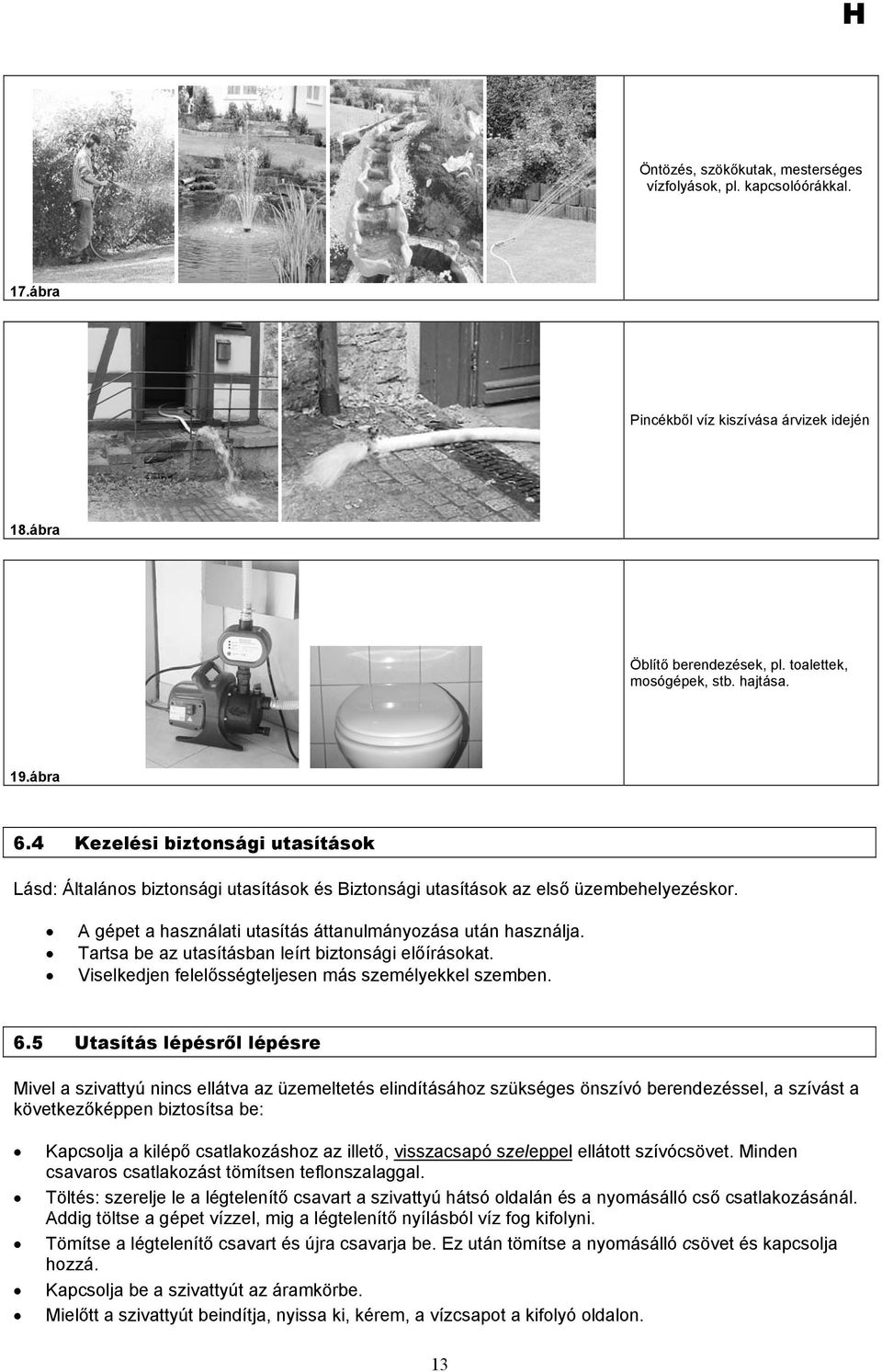 Tartsa be az utasításban leírt biztonsági előírásokat. Viselkedjen felelősségteljesen más személyekkel szemben. 6.