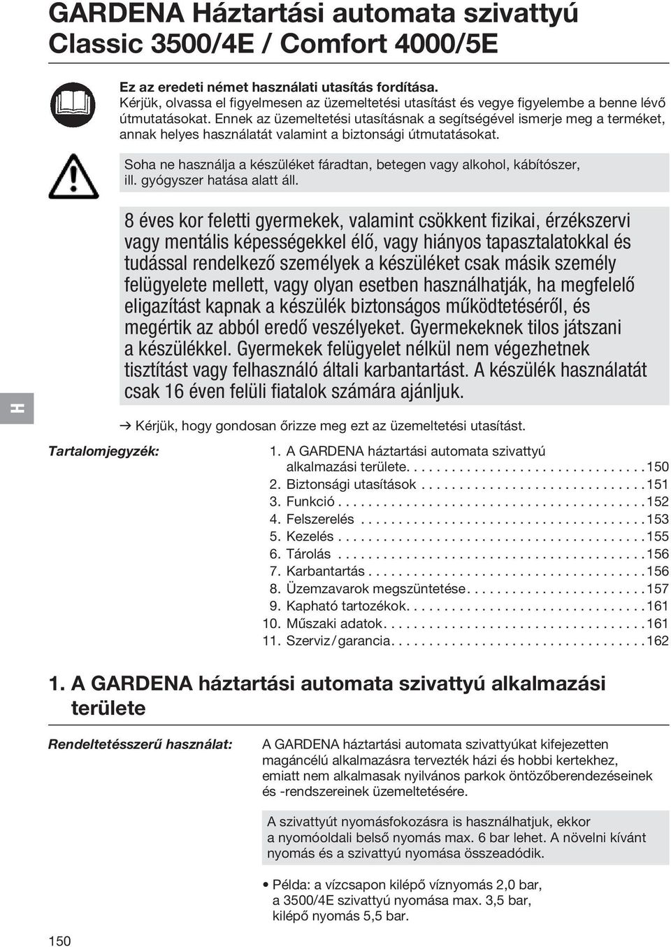Ennek az üzemeltetési utasításnak a segítségével ismerje meg a terméket, annak helyes használatát valamint a biztonsági útmutatásokat.