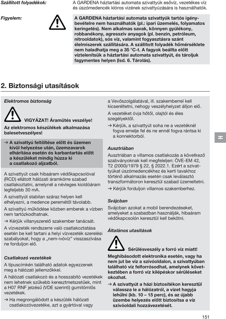benzin, petróleum, nitrooldatok), sós víz, valamint fogyasztásra szánt élelmiszerek szállítására. A szállított folyadék hőmérséklete nem haladhatja meg a 35 C-t.